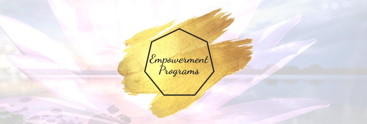 Empowerment Programs designed to get you out of your head and its doubt, fear, lack programming and into your Heart of Trust, Love and Abundance